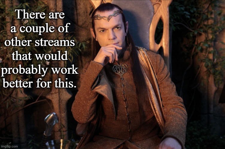 Elrond | There are a couple of other streams that would probably work better for this. | image tagged in elrond | made w/ Imgflip meme maker