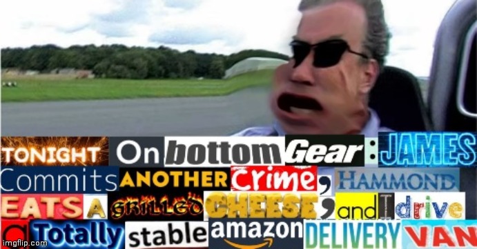 Made this myself! (Let's make Bottom Gear popular again) | image tagged in top gear,jeremy clarkson,funny,why are you reading the tags | made w/ Imgflip meme maker