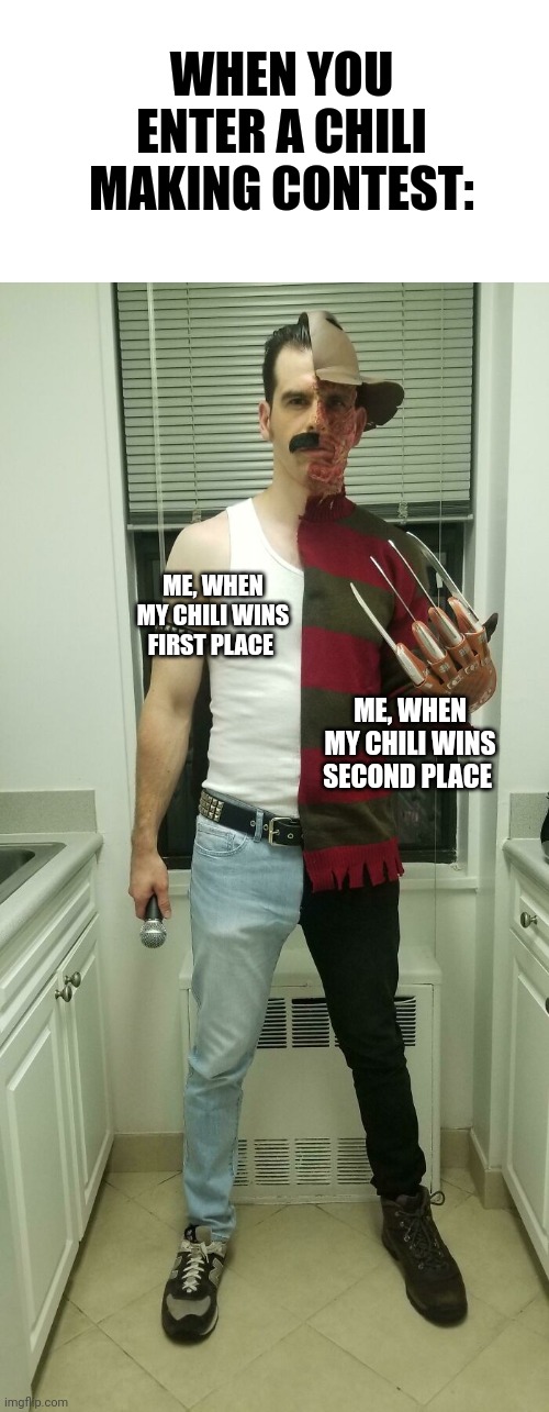 Second place chili? I don't think so! | WHEN YOU ENTER A CHILI MAKING CONTEST:; ME, WHEN MY CHILI WINS FIRST PLACE; ME, WHEN MY CHILI WINS SECOND PLACE | image tagged in half juan half krueger | made w/ Imgflip meme maker