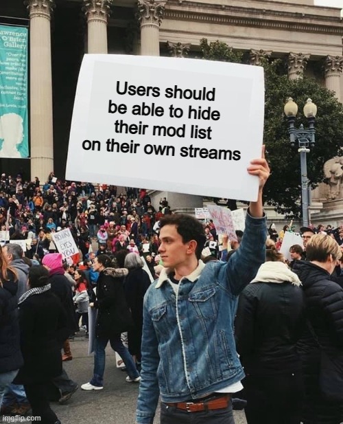 Just don't ask me the use for this, bc I got nothing ._. | Users should be able to hide their mod list on their own streams | image tagged in man holding sign | made w/ Imgflip meme maker