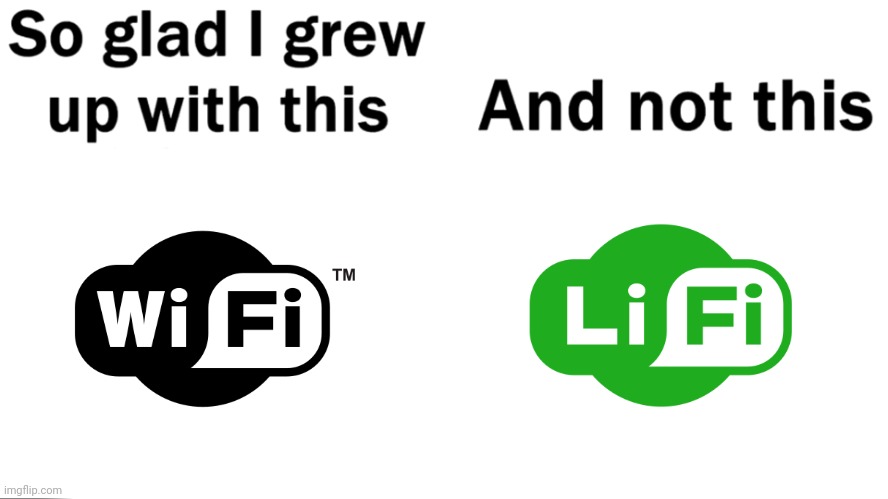 I don't even know why do we need LiFi | image tagged in so glad i grew up with this,wifi,lifi | made w/ Imgflip meme maker