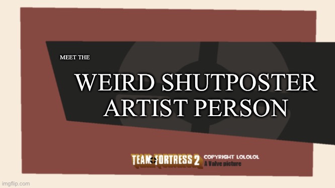 gm chat | WEIRD SHUTPOSTER ARTIST PERSON; MEET THE | image tagged in meet the blank | made w/ Imgflip meme maker