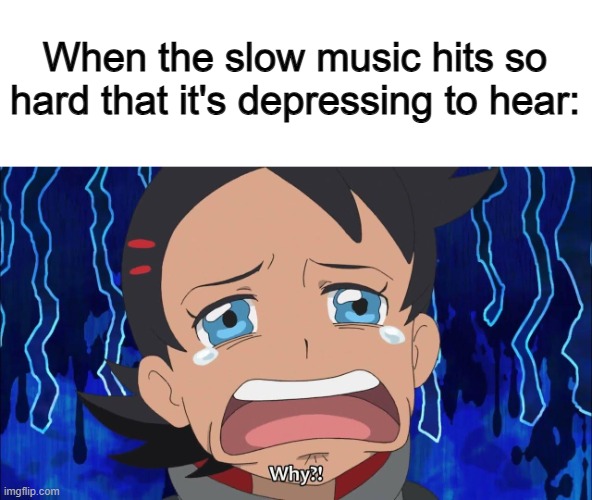 We all prefer not to listen to these types of songs... | When the slow music hits so hard that it's depressing to hear: | image tagged in goh is crying | made w/ Imgflip meme maker