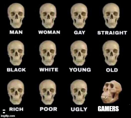 THE GAMERS | GAMERS; IT'S ME | image tagged in idiot skull,memes,meme,funny memes,funny,gaming | made w/ Imgflip meme maker