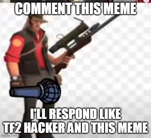 comment and hacker will respond | COMMENT THIS MEME; I'LL RESPOND LIKE TF2 HACKER AND THIS MEME | image tagged in memes,comments,hacker,tf2,cheater,gaming | made w/ Imgflip meme maker