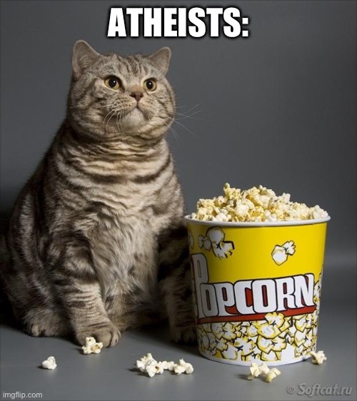 Cat eating popcorn | ATHEISTS: | image tagged in cat eating popcorn | made w/ Imgflip meme maker