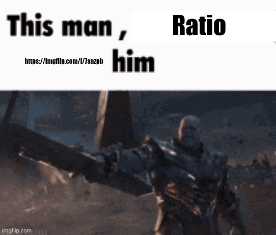 https://imgflip.com/i/7snzpb | Ratio; https://imgflip.com/i/7snzpb | image tagged in this man _____ him | made w/ Imgflip meme maker