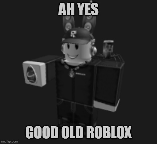 ah yes | AH YES GOOD OLD ROBLOX | image tagged in ah yes | made w/ Imgflip meme maker