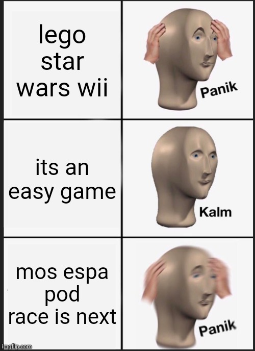 you will never win | lego star wars wii; its an easy game; mos espa pod race is next | image tagged in memes,panik kalm panik | made w/ Imgflip meme maker