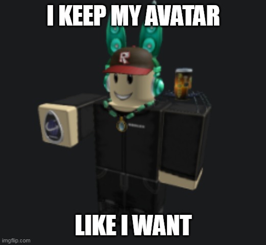 ah yes | I KEEP MY AVATAR LIKE I WANT | image tagged in ah yes | made w/ Imgflip meme maker