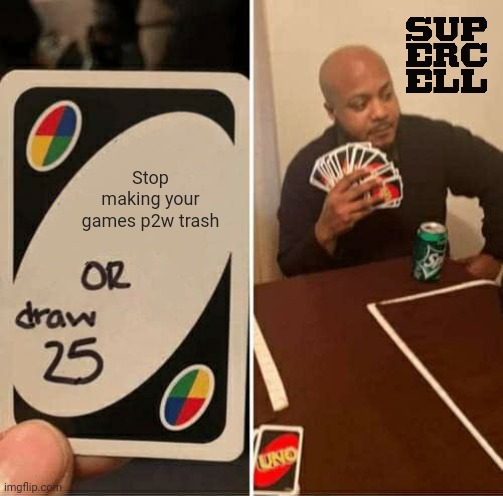 Shame | Stop making your games p2w trash | image tagged in memes,uno draw 25 cards,p2w | made w/ Imgflip meme maker