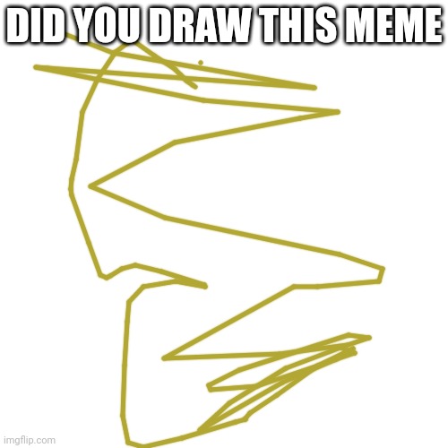 DID YOU DRAW THIS MEME | made w/ Imgflip meme maker