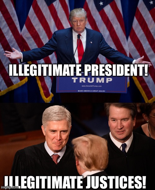 ILLEGITIMATE PRESIDENT! ILLEGITIMATE JUSTICES! | image tagged in donald trump,trump record number judges appoint same judges throwing out case | made w/ Imgflip meme maker