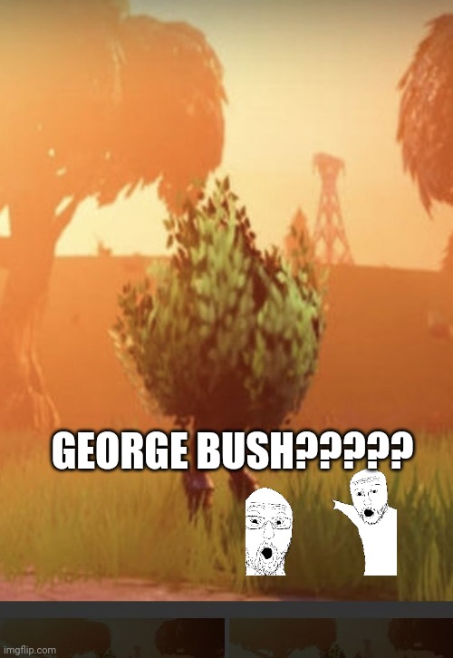 Fortnite bush | GEORGE BUSH????? | image tagged in fortnite bush | made w/ Imgflip meme maker