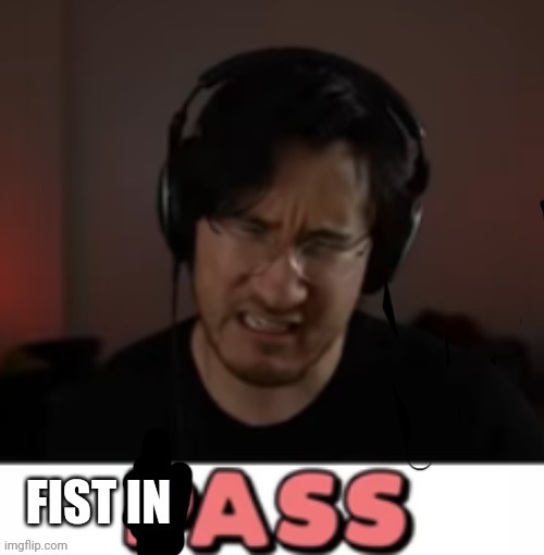 Markiplier fist in ass. | image tagged in markiplier fist in ass | made w/ Imgflip meme maker