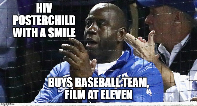 magic johnson dodgers | HIV
POSTERCHILD
WITH A SMILE BUYS BASEBALL TEAM,
FILM AT ELEVEN | image tagged in magic johnson dodgers | made w/ Imgflip meme maker
