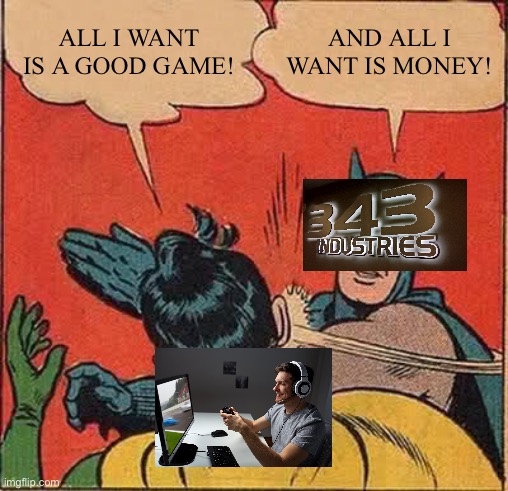 Batman Slapping Robin | ALL I WANT IS A GOOD GAME! AND ALL I WANT IS MONEY! | image tagged in memes,batman slapping robin | made w/ Imgflip meme maker