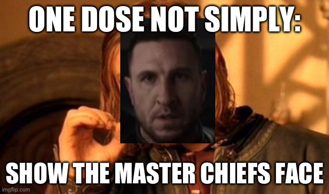 One Does Not Simply Meme | ONE DOSE NOT SIMPLY:; SHOW THE MASTER CHIEFS FACE | image tagged in memes,one does not simply | made w/ Imgflip meme maker