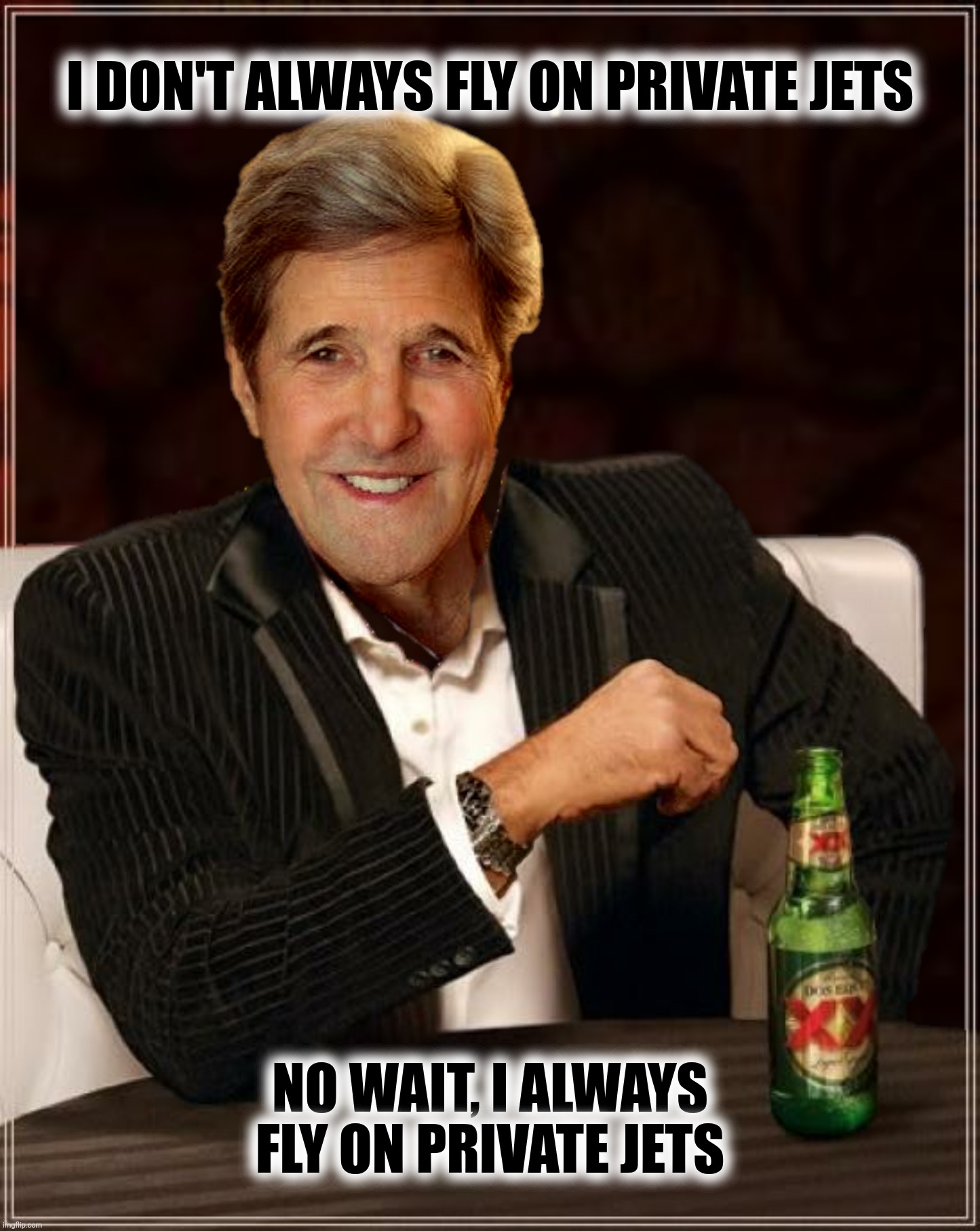 Bad Photoshop Sunday presents:  The Climate Tsar | I DON'T ALWAYS FLY ON PRIVATE JETS; NO WAIT, I ALWAYS FLY ON PRIVATE JETS | image tagged in bad photoshop sunday,john kerry,the most interesting man in the world,private jet,climate change | made w/ Imgflip meme maker