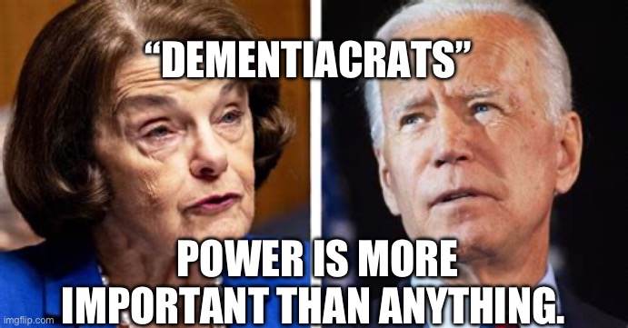 Politicians: where Dementia not a dealbreaker | “DEMENTIACRATS”; POWER IS MORE IMPORTANT THAN ANYTHING. | image tagged in biden,dementia,democrat,incompetence,power | made w/ Imgflip meme maker