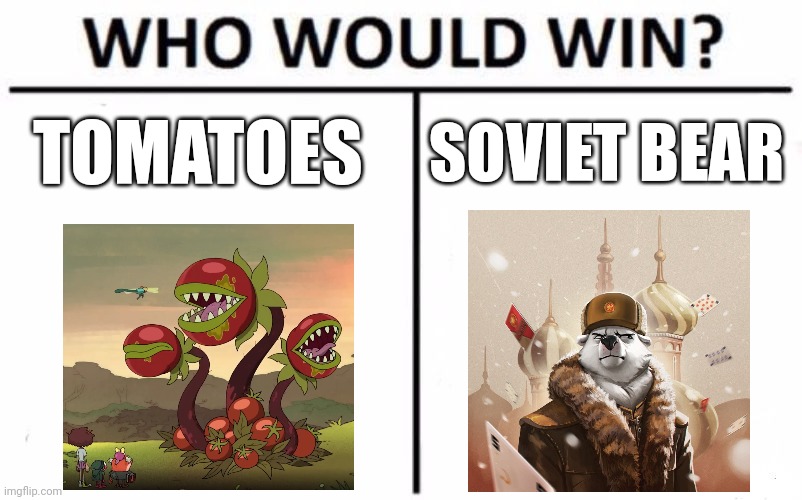 Tomatoes vs Soviet bear | TOMATOES; SOVIET BEAR | image tagged in memes,who would win | made w/ Imgflip meme maker