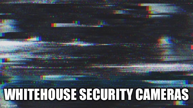 White House security cameras | WHITEHOUSE SECURITY CAMERAS | image tagged in cocaine,hunter,biden,doj,corruption,secret service | made w/ Imgflip meme maker