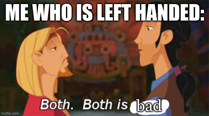 Both. Both is good. | bad ME WHO IS LEFT HANDED: | image tagged in both both is good | made w/ Imgflip meme maker
