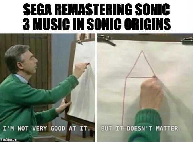 I'm not very good at it | SEGA REMASTERING SONIC 3 MUSIC IN SONIC ORIGINS | image tagged in i'm not very good at it | made w/ Imgflip meme maker