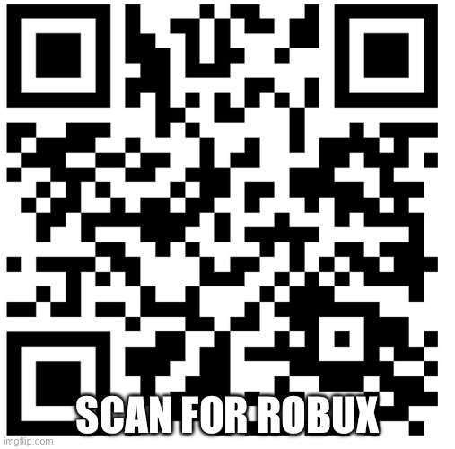 SCAN FOR ROBUX | made w/ Imgflip meme maker