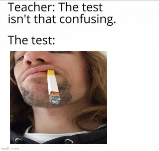 The test be like lego cigarette | image tagged in memes | made w/ Imgflip meme maker