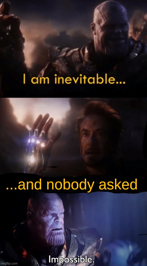 this is how it should have gon | ...and nobody asked | image tagged in i am iron man,thanos impossible | made w/ Imgflip meme maker