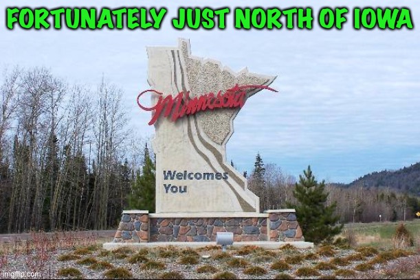 Minnesota | FORTUNATELY JUST NORTH OF IOWA | image tagged in minnesota | made w/ Imgflip meme maker