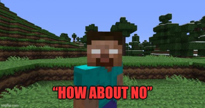 Herobrine | “HOW ABOUT NO” | image tagged in herobrine | made w/ Imgflip meme maker