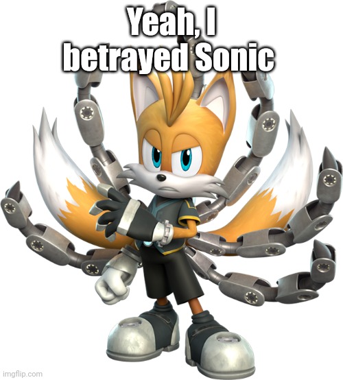 Tails Nine Render (Sonic Prime) | Yeah, I betrayed Sonic | image tagged in tails nine render sonic prime | made w/ Imgflip meme maker