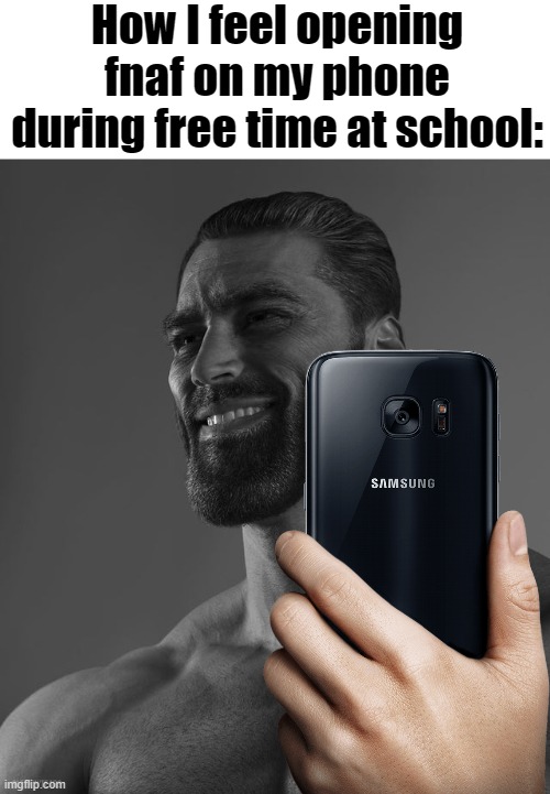 How I feel opening fnaf on my phone during free time at school: | image tagged in giga chad | made w/ Imgflip meme maker