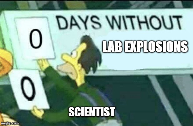 0 days without (Lenny, Simpsons) | LAB EXPLOSIONS; SCIENTIST | image tagged in 0 days without lenny simpsons | made w/ Imgflip meme maker