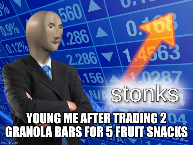 stonks | YOUNG ME AFTER TRADING 2 GRANOLA BARS FOR 5 FRUIT SNACKS | image tagged in stonks | made w/ Imgflip meme maker