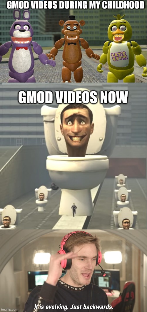GMOD VIDEOS DURING MY CHILDHOOD; GMOD VIDEOS NOW | image tagged in its evolving just backwards | made w/ Imgflip meme maker