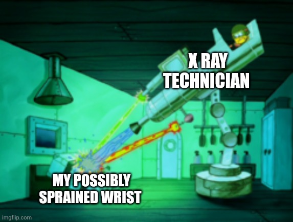 I think that the X-ray Tech is a supervillain | X RAY TECHNICIAN; MY POSSIBLY SPRAINED WRIST | image tagged in spotmaster 6000 | made w/ Imgflip meme maker