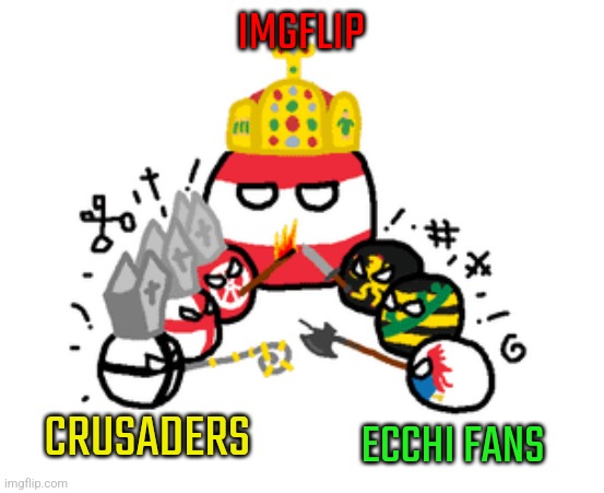 Polandball | IMGFLIP; ECCHI FANS; CRUSADERS | image tagged in polandball | made w/ Imgflip meme maker