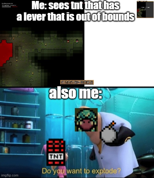 Necesse Meme | Me: sees tnt that has a lever that is out of bounds; also me: | image tagged in do you want to explode,video games,memes,meme,pc gaming | made w/ Imgflip meme maker
