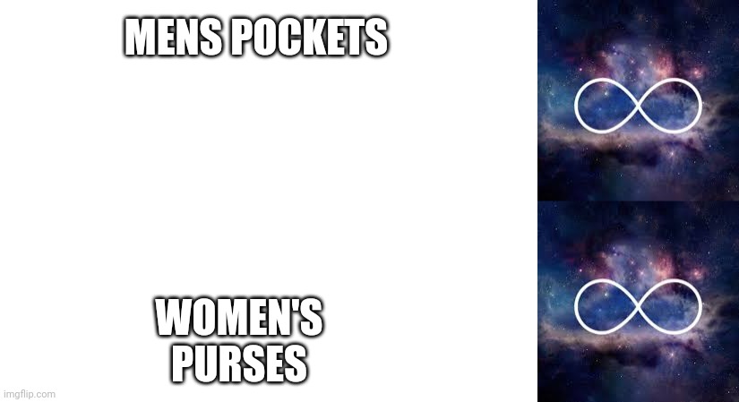 Quit complaining | MENS POCKETS; WOMEN'S PURSES | image tagged in blank white template,infinite universe | made w/ Imgflip meme maker