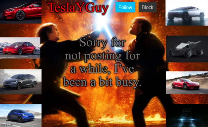 TeslaYGuys New announcement Template | Sorry for not posting for a while, I’ve been a bit busy. | image tagged in teslayguys new announcement template | made w/ Imgflip meme maker