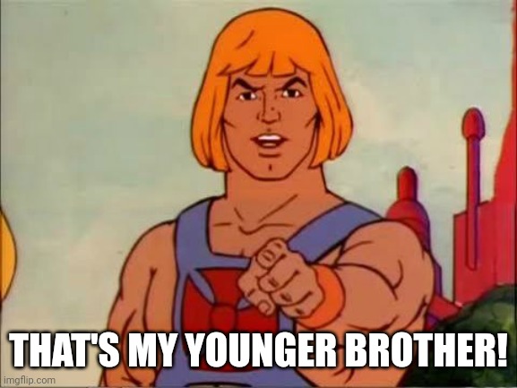 He-man advice | THAT'S MY YOUNGER BROTHER! | image tagged in he-man advice | made w/ Imgflip meme maker