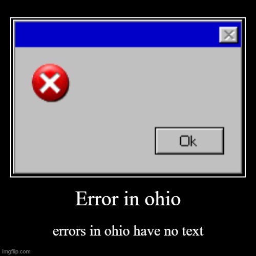 Error In Ohio | Error in ohio | errors in ohio have no text | image tagged in funny,demotivationals | made w/ Imgflip demotivational maker