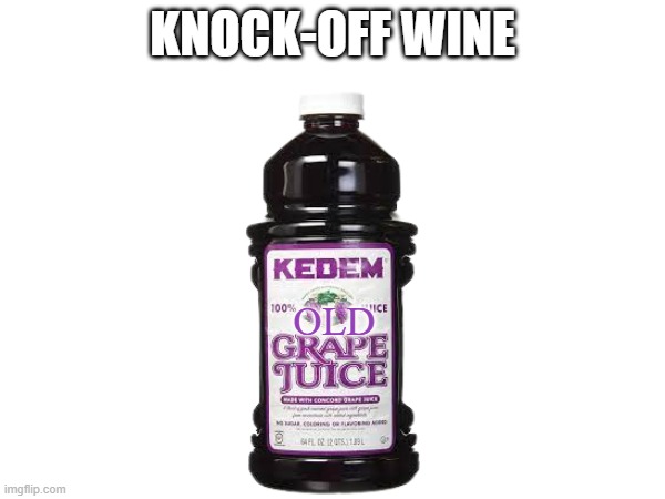 KNOCK-OFF WINE; OLD | image tagged in whine | made w/ Imgflip meme maker
