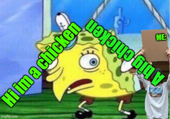 Mocking Spongebob Meme | ME:; A big chicken; Hi im a chicken; MY BROTHER | image tagged in memes,mocking spongebob | made w/ Imgflip meme maker