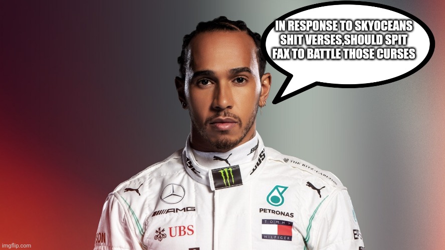 *should I* | IN RESPONSE TO SKYOCEANS SHIT VERSES,SHOULD SPIT FAX TO BATTLE THOSE CURSES | image tagged in lewis hamilton | made w/ Imgflip meme maker
