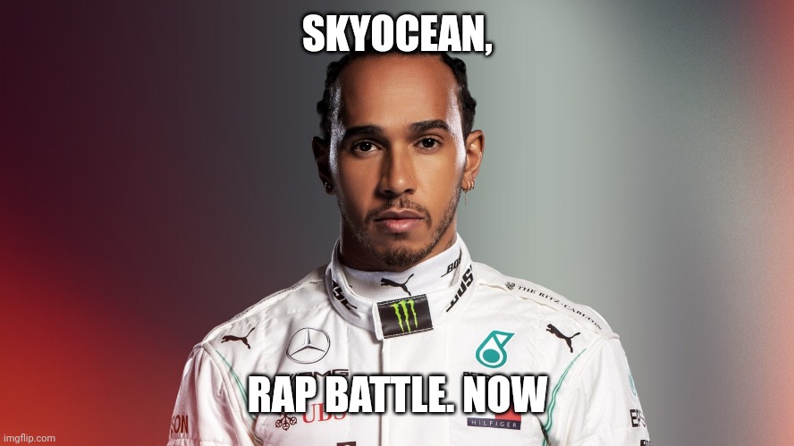 Lewis Hamilton | SKYOCEAN, RAP BATTLE. NOW | image tagged in lewis hamilton | made w/ Imgflip meme maker