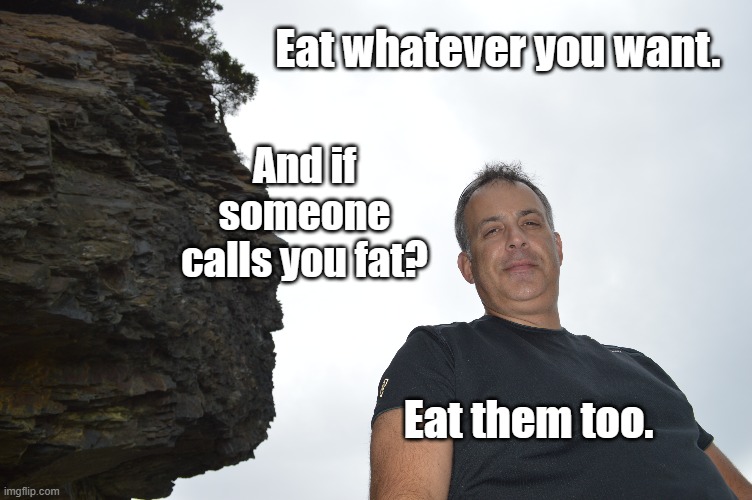 Eat them too | Eat whatever you want. And if someone calls you fat? Eat them too. | image tagged in eat,fat,bully,called me fat,hungry | made w/ Imgflip meme maker